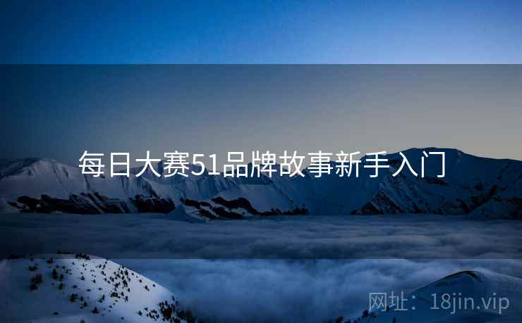 每日大赛51品牌故事新手入门