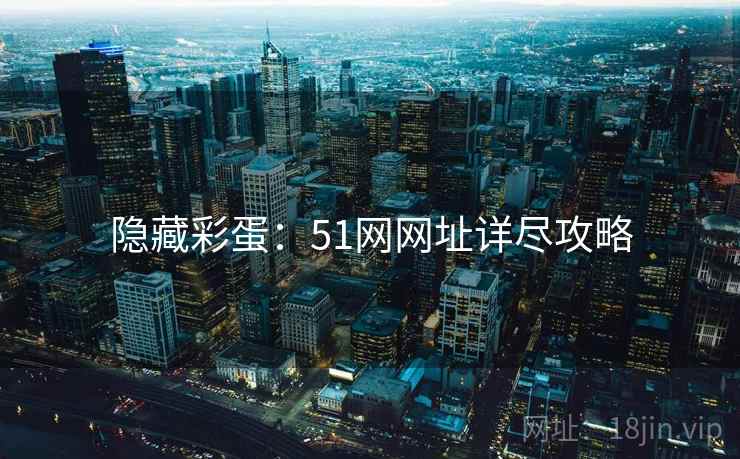 隐藏彩蛋：51网网址详尽攻略