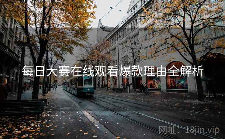 每日大赛在线观看爆款理由全解析