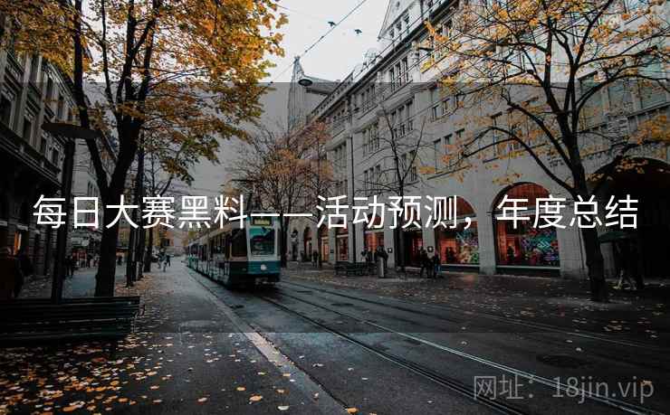 每日大赛黑料——活动预测，年度总结