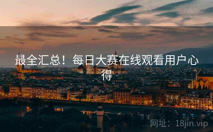 最全汇总！每日大赛在线观看用户心得