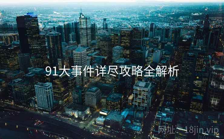 91大事件详尽攻略全解析