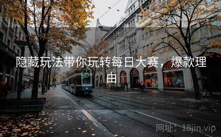 隐藏玩法带你玩转每日大赛，爆款理由