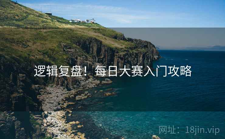 逻辑复盘！每日大赛入门攻略