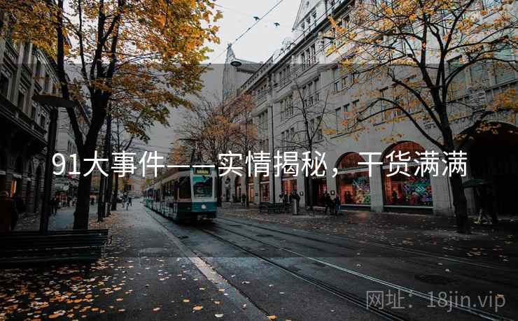 91大事件——实情揭秘，干货满满