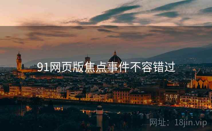91网页版焦点事件不容错过